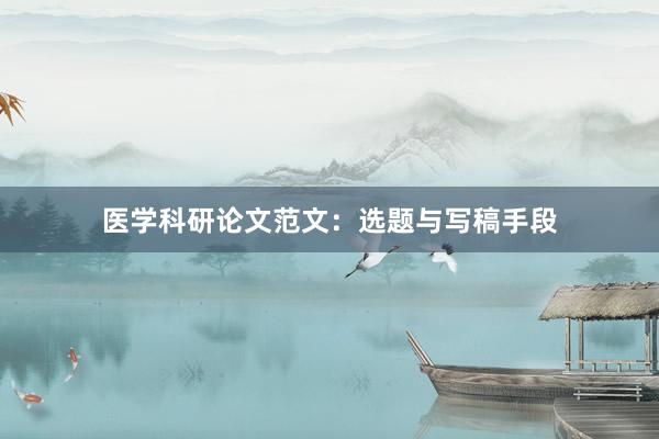 医学科研论文范文：选题与写稿手段